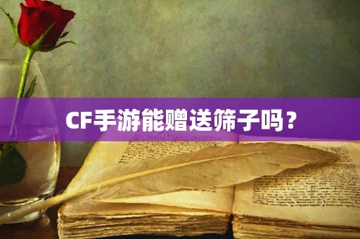 CF手游能赠送筛子吗？