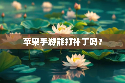 苹果手游能打补丁吗？