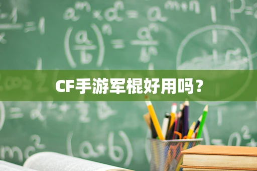 CF手游军棍好用吗？