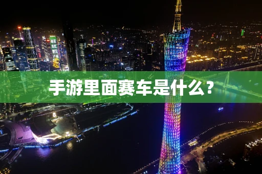 手游里面赛车是什么？