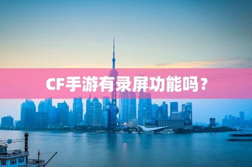 CF手游有录屏功能吗？